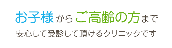 お子様からご高齢の方まで安心して受診して頂けるクリニックです